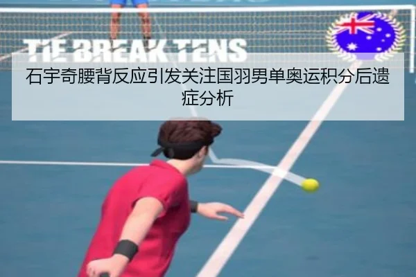 石宇奇腰背反应引发关注国羽男单奥运积分后遗症分析